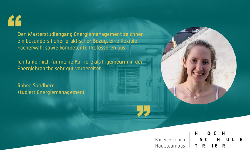 Den Masterstudiengang Energiemanagement zeichnen ein besonders hoher praktischer Bezug, eine flexible Fächerwahl sowie kompetente Professoren aus.   Ich fühle mich für meine Karriere als Ingenieurin in der Energiebranche sehr gut vorbereitet.